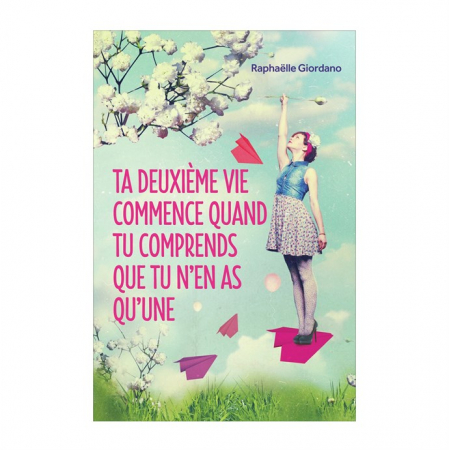 “Ta deuxième vie commence quand tu réalises que tu n’en as qu’une” de Raphaëlle Giordano