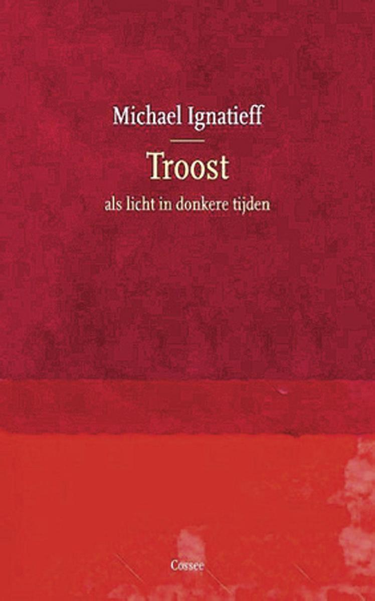 Michael  Ignatieff, Troost. Als licht in donkere tijden, Cossee, 320 blz., 27,50 euro