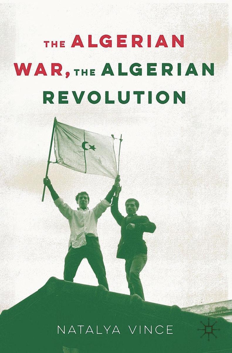 The Algerian War, The Algerian Revolution door Natalya Vince. Uitgegeven door Palgrave Macmillan, 2020. 227 blz. ISBN 9783030542641