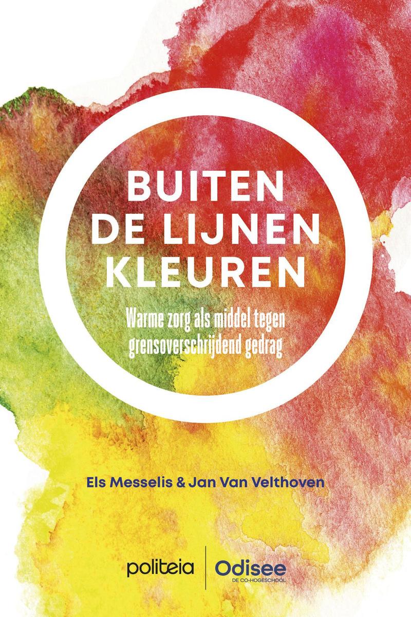 Els Messelis en Jan Van Velthoven, Buiten de lijnen kleuren - Warme zorg als middel tegen grensoverschrijdend gedrag, Politeia, 30 euro