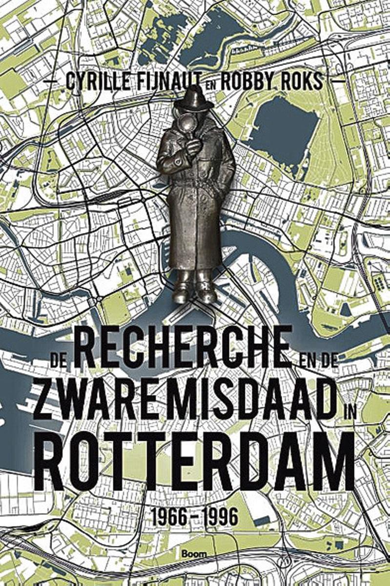 Cyrille Fijnaut en Robby Roks, De recherche en de zware misdaad in Rotterdam 1966-1996, Boom, 408 blz.