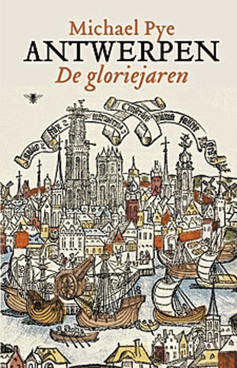 Michael Pye, Antwerpen. De gloriejaren, De Bezige Bij, 400 blz., 29,99 euro