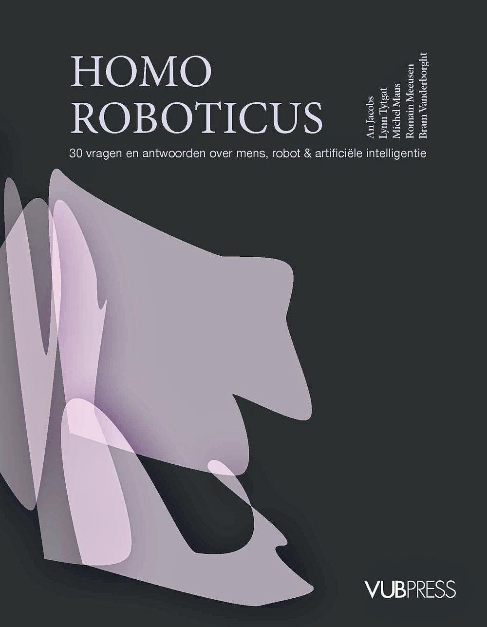An Jacobs, Lynn Tytgat, Michel Maus, Romain Meeusen en Bram Vanderborght (red.), Homo Roboticus: 30 vragen en antwoorden over mens, robot & artificiële intelligentie, VUBPress, 296 blz., 34,95 euro.