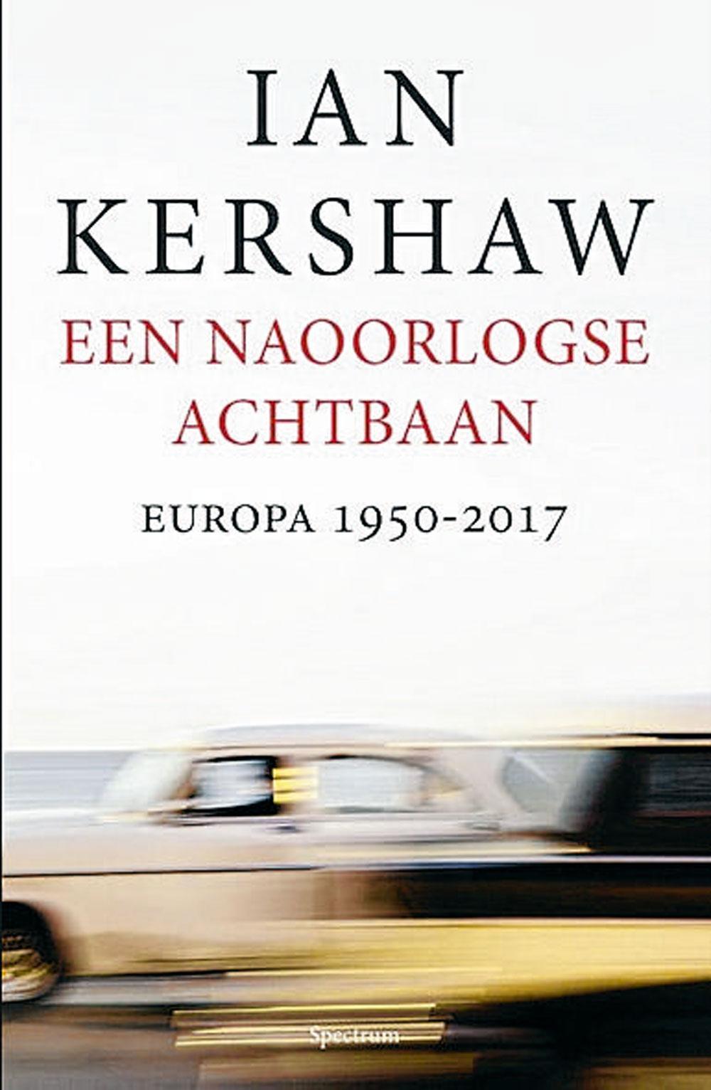 Ian Kershaw, Een naoorlogse achtbaan. Europa 1950 - 2017, Uitgeverij Spectrum, 704 blz., 29,99 euro