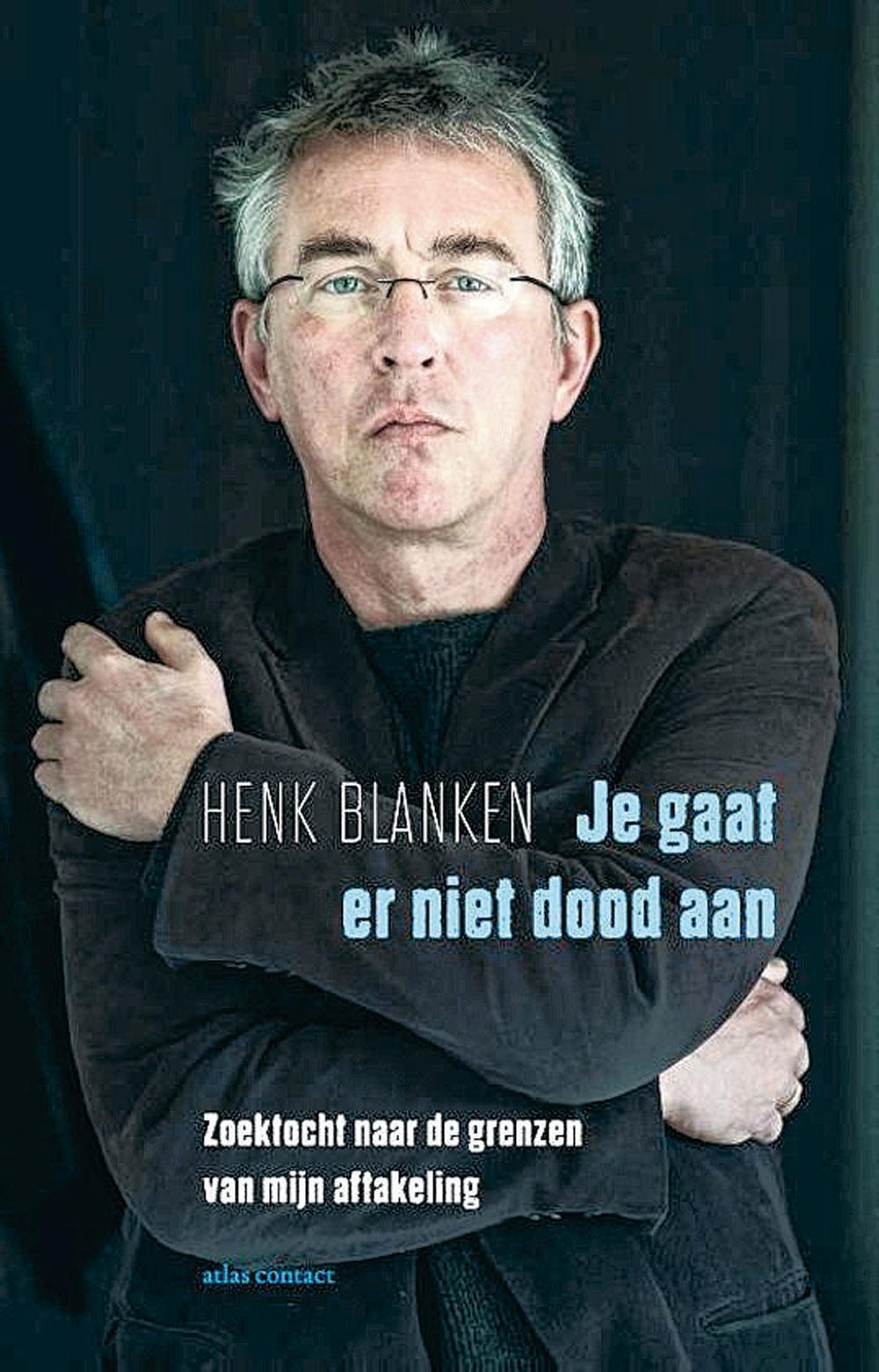 Henk Blanken, Je gaat er niet dood aan, Atlas Contact, Amsterdam/Antwerpen, 254 blz., 19,99 euro