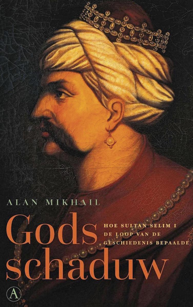 Alan Mikhail, Gods schaduw, Hoe sultan Selim I de loop van de geschiedenis bepaalde, Athenaeum - Polak & Van Gennep, 546 blz., 35,00 euro.