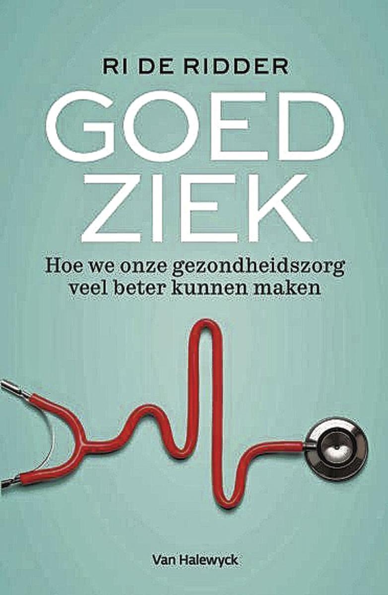 Goed ziek. Hoe we onze gezondheidszorg veel beter kunnen maken Ri De Ridder, 2019, uitgeverij Van Halewyck, 276 blz., ISBN: 9789461319975