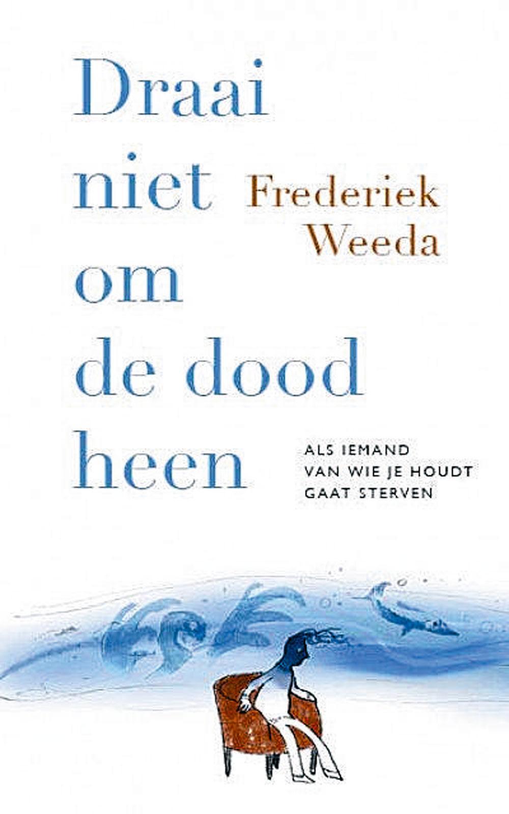 Frederiek Weeda, Draai niet om de dood heen, Uitgeverij Nieuwezijds, 109 blz., 9,95 euro.