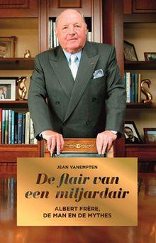 De flair van een miljardair. Albert Frère, de man en de mythes , geschreven door De Tijd-journalist Jean Vanempten