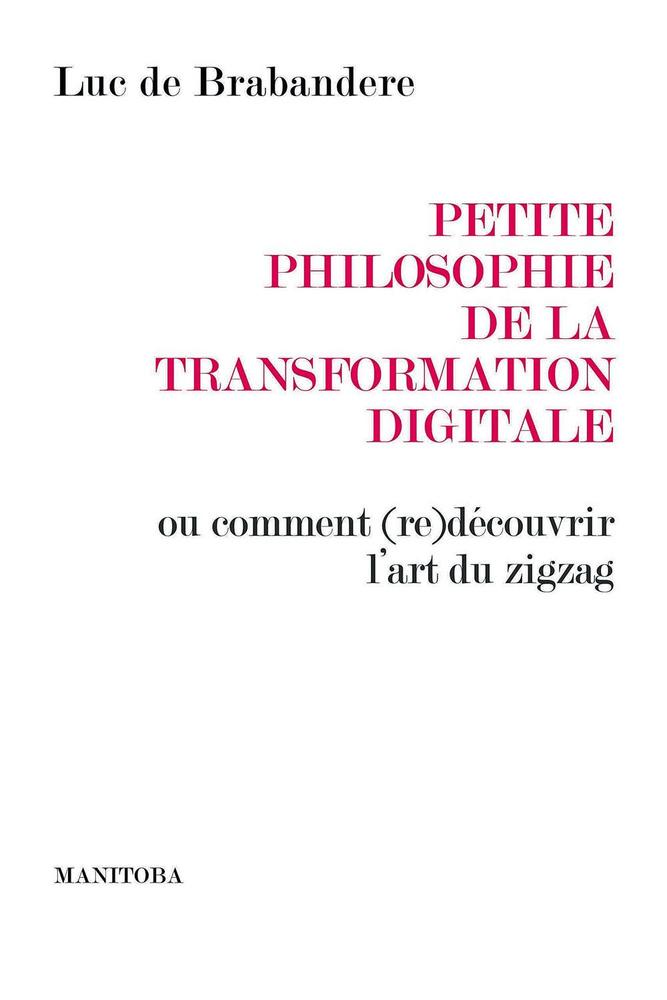 (1) Petite philosophie de la transformation digitale, par Luc de Brabandere, Manitoba, 144 p.