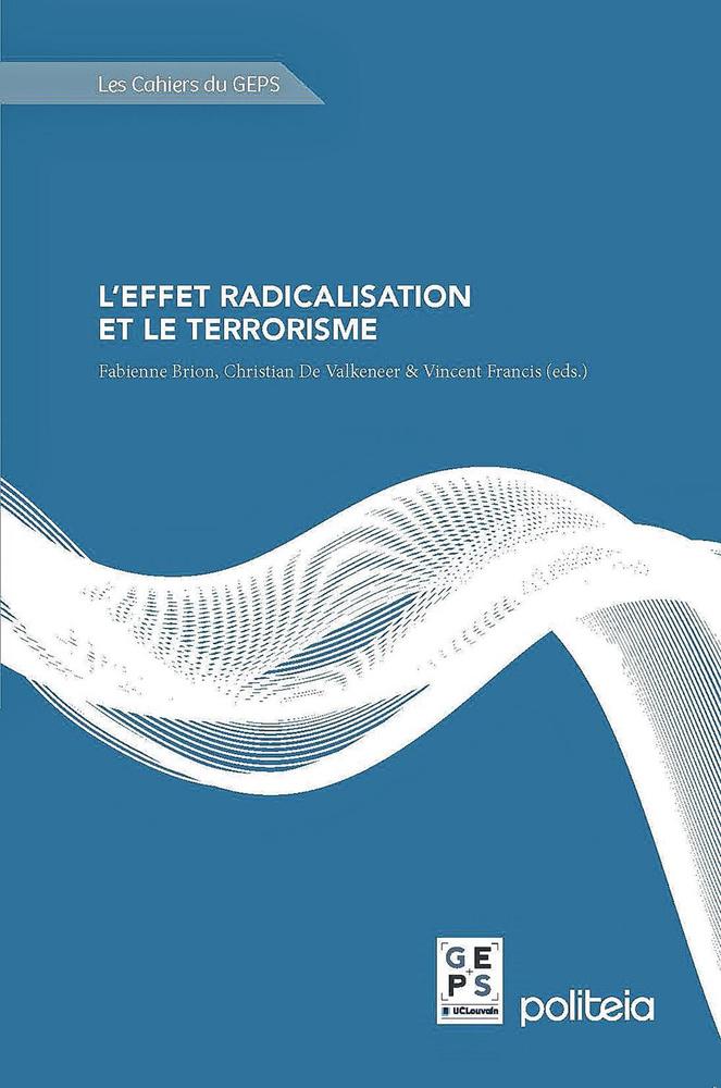 L'Effet radicalisation et le terrorisme, éd. Politeia, Les Cahiers du Geps.