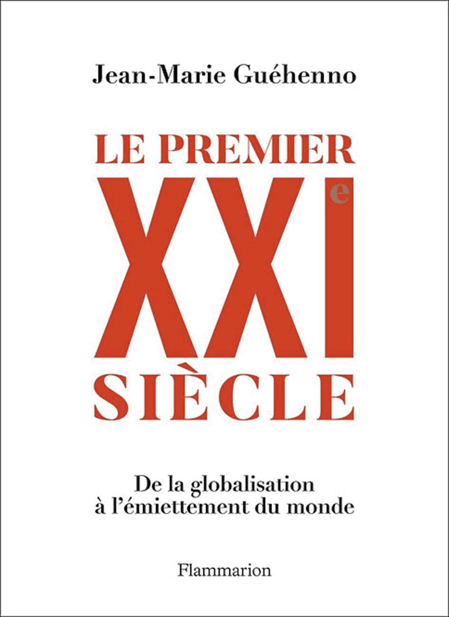 (1) Le Premier XXIe Siècle, De la globalisation à l'émiettement du monde, par Jean-Marie Guéhenno, Flammarion, 368 p.