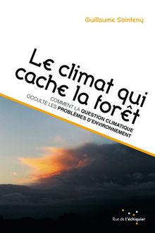 Le climat qui cache la forêt. Comment la question climatique occulte les problèmes d'environnement, par Guillaume Sainteny, éd. Rue de l'échiquier, 272 p. 