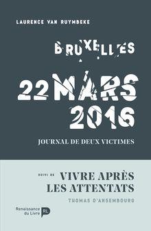 Bruxelles, 22 mars 2016, journal de deux victimes, par Laurence Van Ruymbeke, suivi de Vivre après les attentats, par Thomas d'Ansembourg, éd. Renaissance du livre, 160 p.