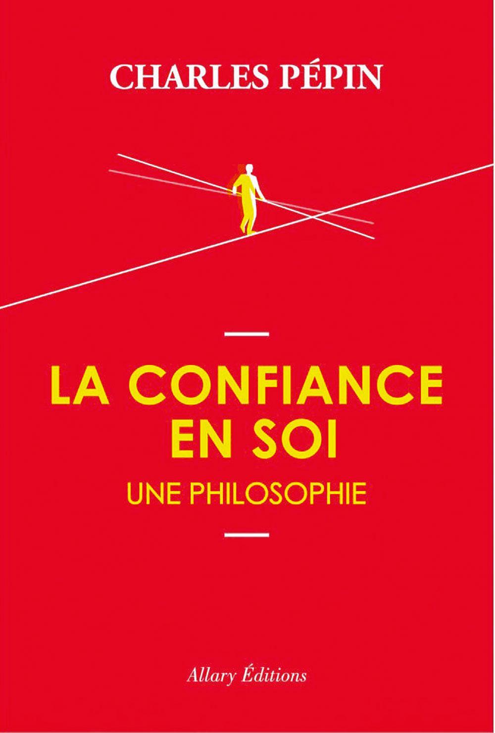 (1) La Confiance en soi, une philosophie, Charles Pépin, Allary éditions, 222 p.
