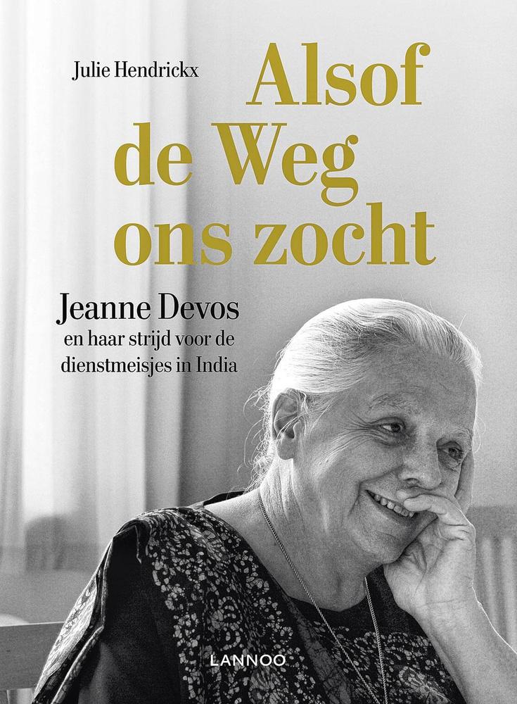 Alsof de weg ons zocht. Jeanne Devos en haar strijd voor de dienstmeisjes in India, Julie Hendrickx, uitg. Lannoo (29,99).