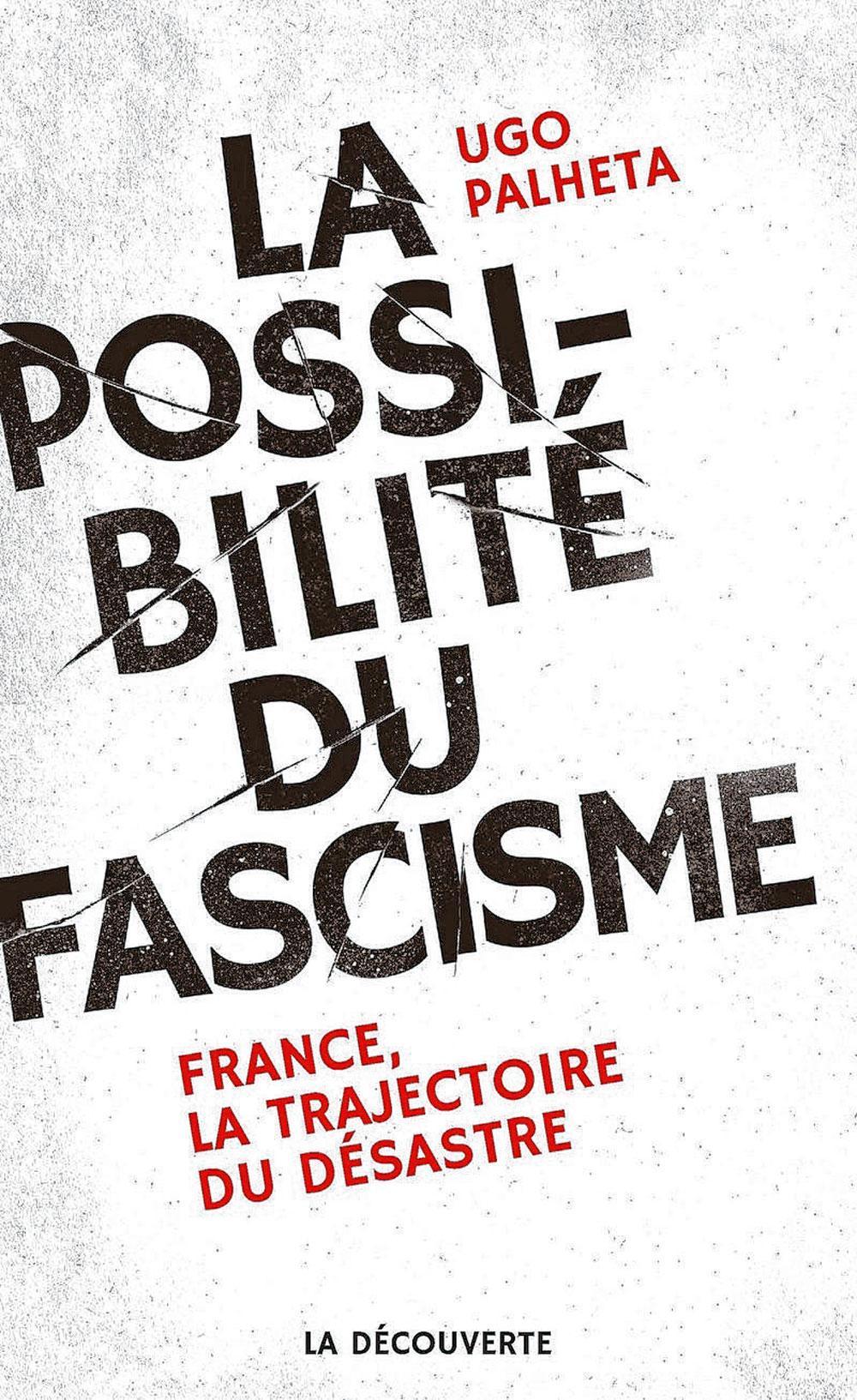 La Possibilité du fascisme, par Ugo Palheta, La Découverte, 270 p.