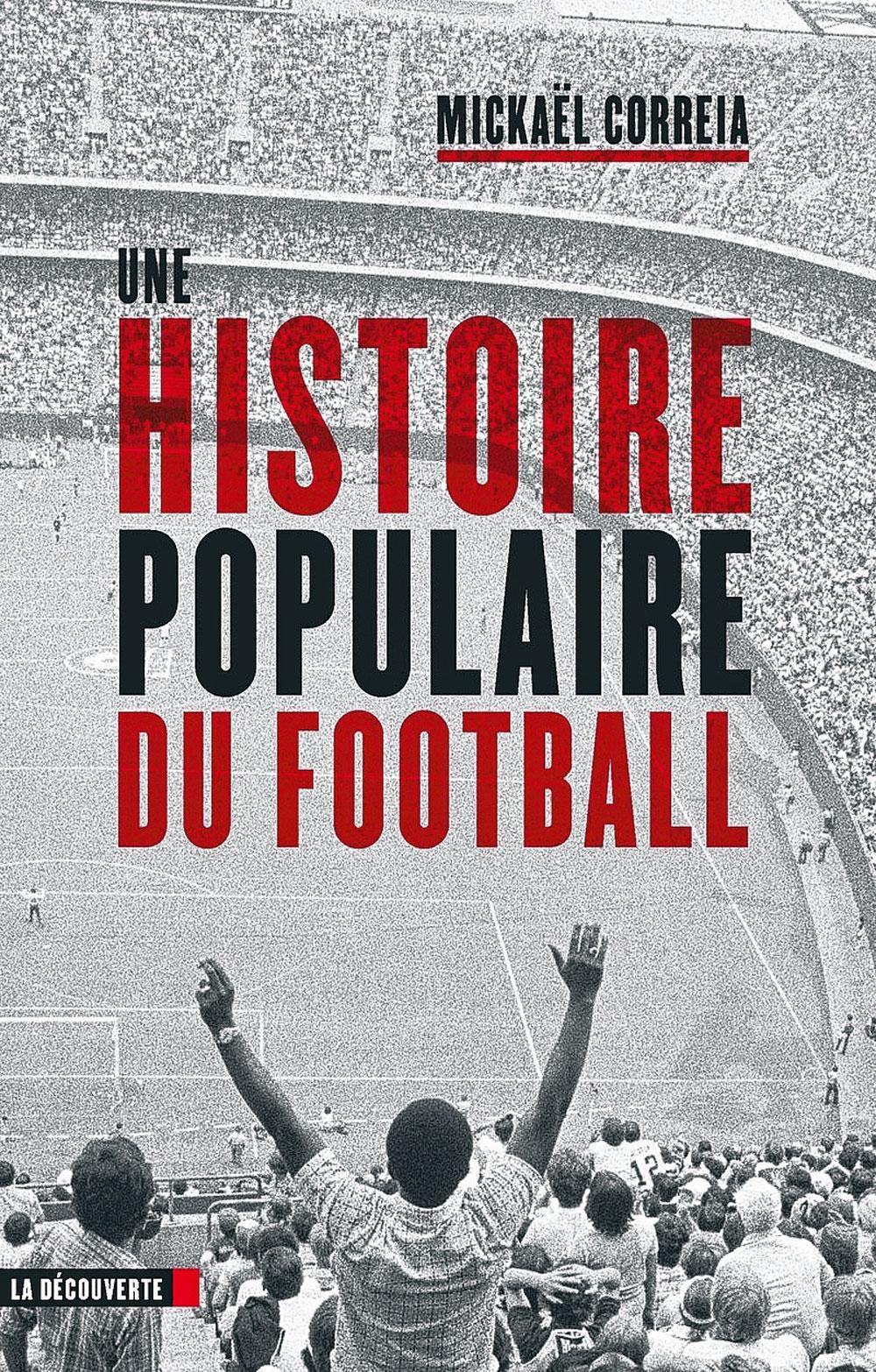 Une histoire populaire du football, par Mickaël Correia, La Découverte.