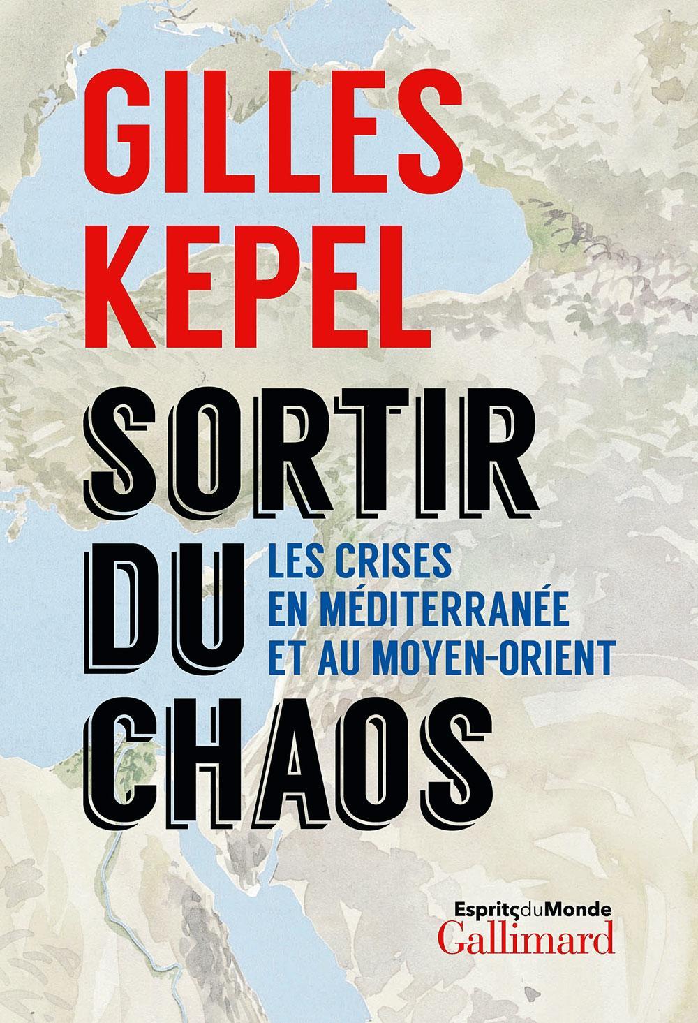 Sortir du chaos, Les Crises en Méditerranée et au Moyen-Orient, par Gilles Kepel, Gallimard, 528 p.