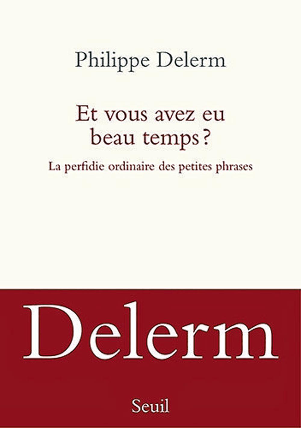 Et vous avez eu beau temps ? La perfidie ordinaire des petites phrases, par Philippe Delerm, éd. Seuil, 159 p.