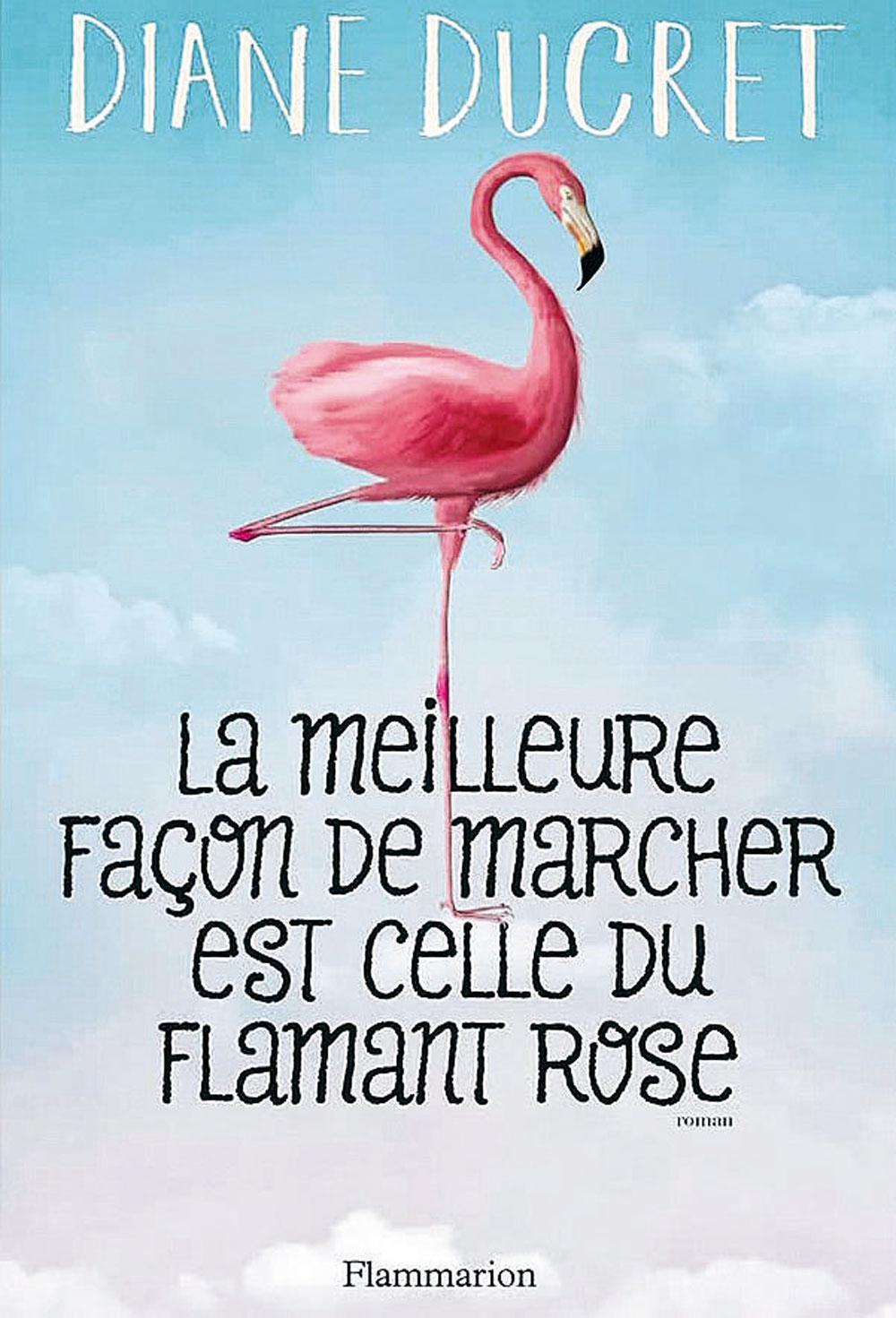 La Meilleure Façon de marcher est celle du flamant rose, par Diane Ducret, Flammarion, 278 p.