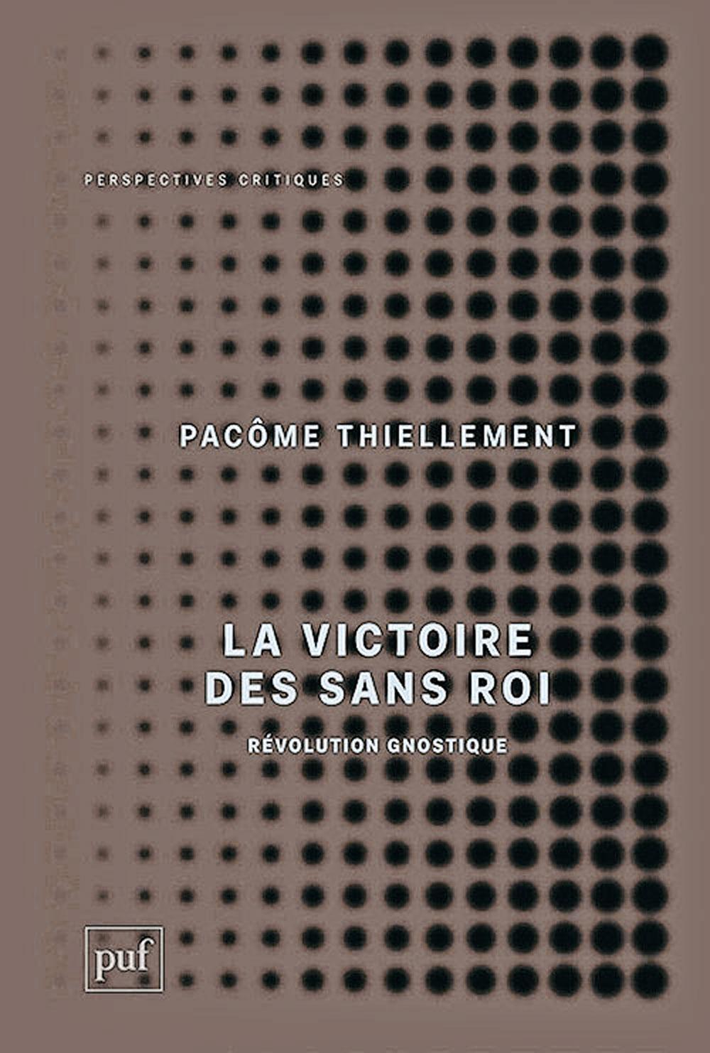 La Victoire des sans roi. Révolution gnostique, par Pacôme Thiellement, Presses universitaires de France, 198 p.