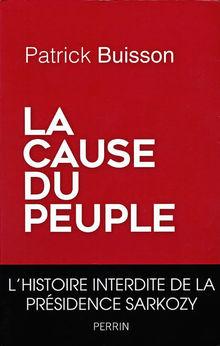 La Cause du peuple. L'histoire interdite de la présidence Sarkozy. Perrin, 464 p. 