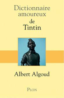 Dictionnaire amoureux de Tintin, par Albert Algoud, éd. Plon, 800 p. 