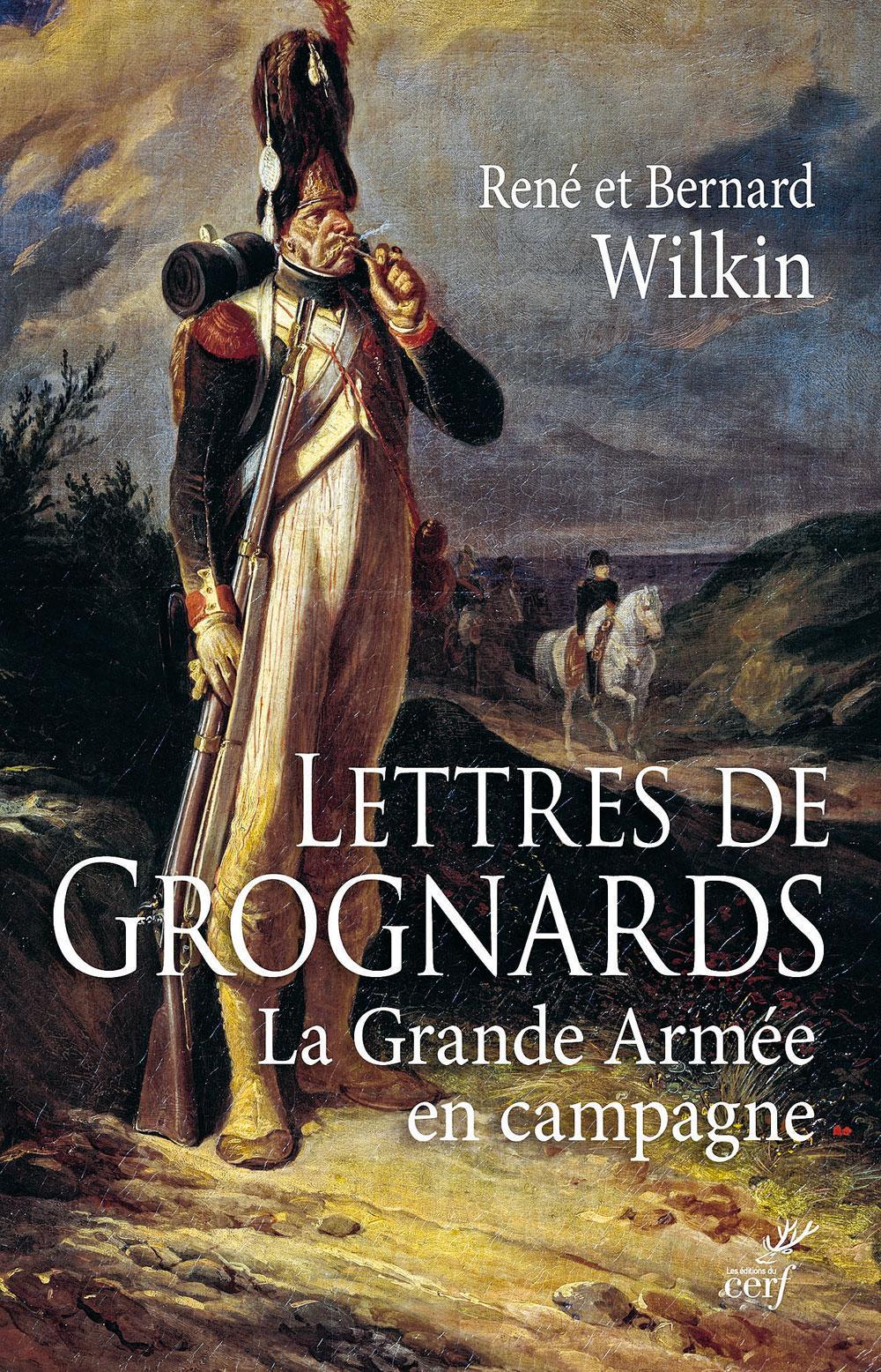 (1) Lettres de grognards. La Grande Armée en campagne, par René et Bernard Wilkin, Les Editions du cerf, 140 p. Sortie le 14 février 2019.
