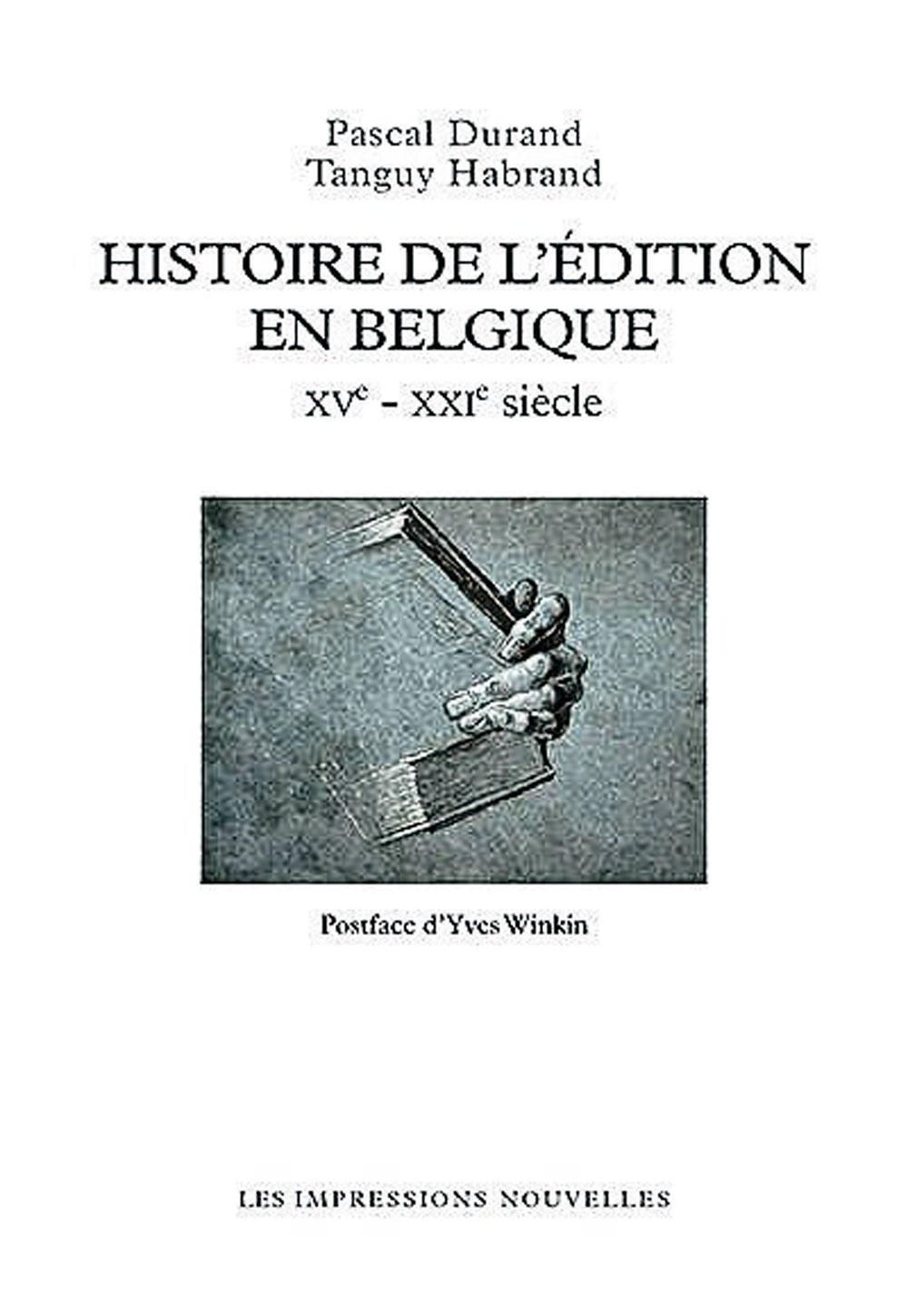 Histoire de l'édition en Belgique, xve-xxie siècle, par Pascal Durand et Tanguy Habrand, éd. Les Impressions nouvelles, 565 p.