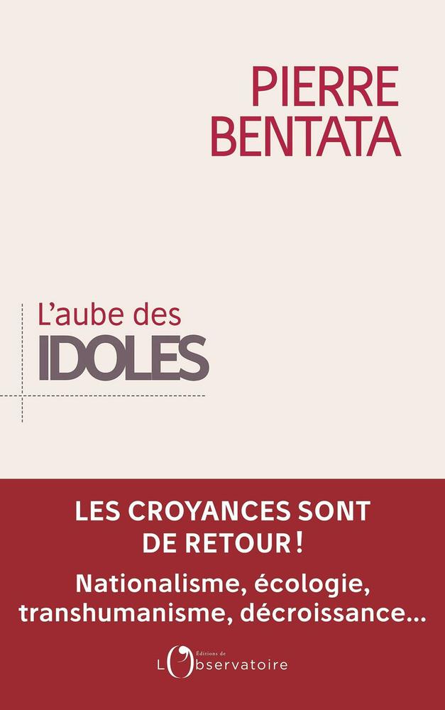 (1) L'Aube des idoles. Les croyances sont de retour !, par Pierre Bentata, L'Observatoire, 186 p.