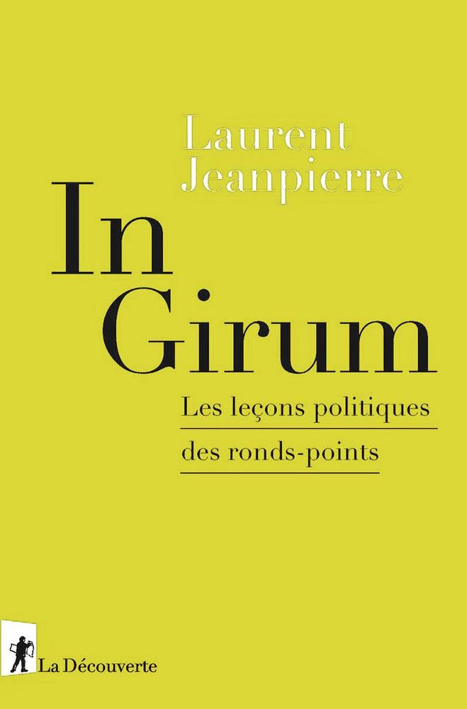 (1) In girum. Les leçons politiques des ronds-points, par Laurent Jeanpierre, La Découverte, 190 p.
