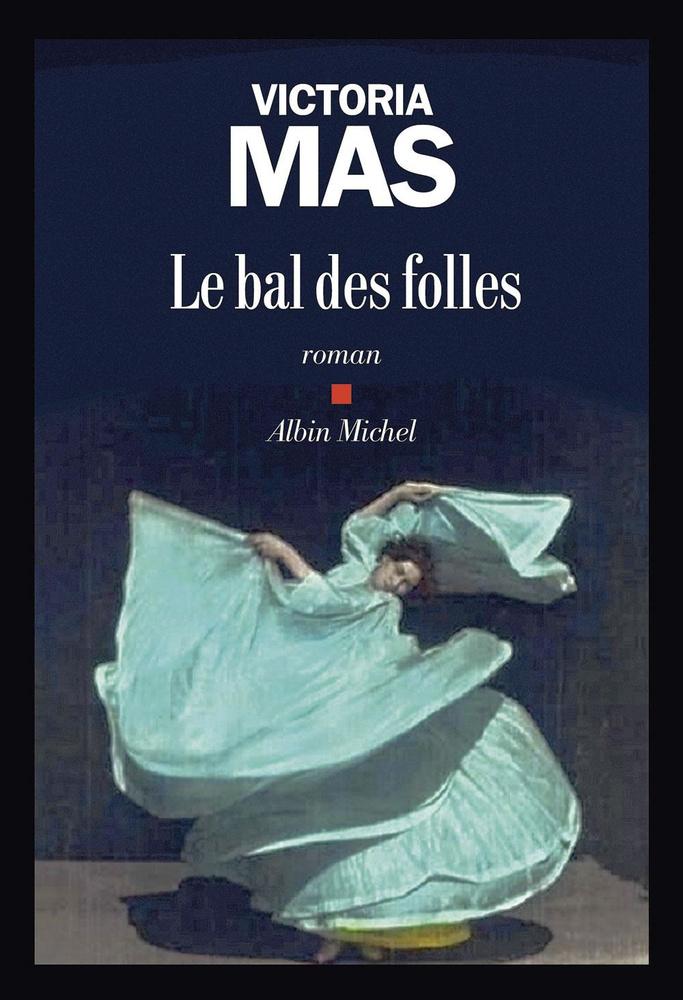 Le Bal des folles, par Victoria Mas, Albin Michel, 256 p.