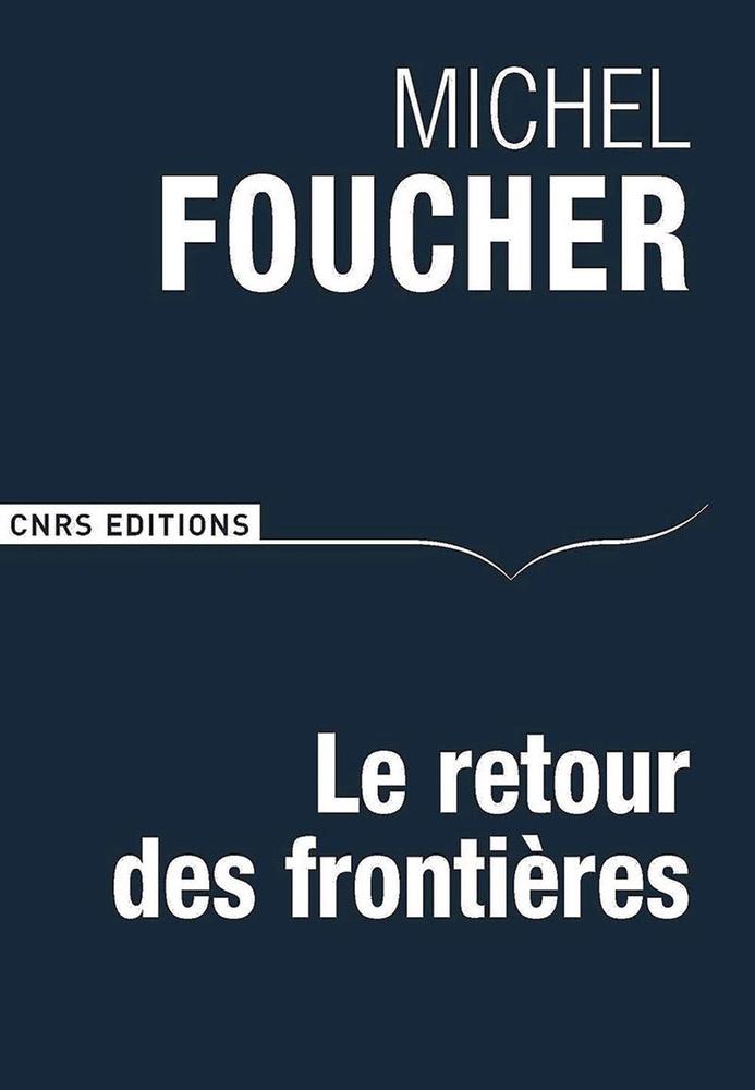 Le Retour des frontières, par Michel Foucher, éd. du CNRS, 64 p., 2016.