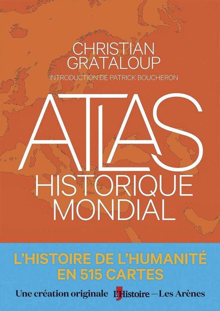 (1) Atlas historique mondial (cartes numérisées téléchargeables en PDF), par Christian Grataloup, Les Arènes-L'Histoire, 656 p.