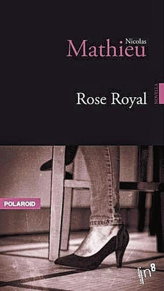 Rose royal, par Nicolas Mathieu, In8 Editions, 2019, 80 p.
