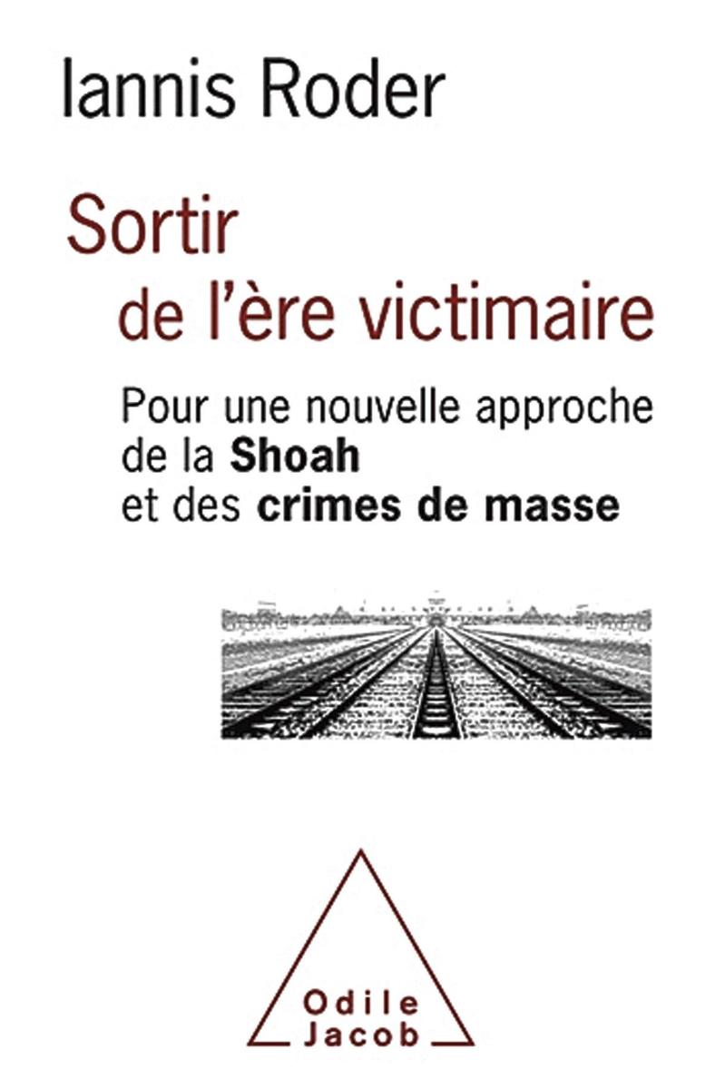 (1) Sortir de l'ère victimaire. Pour une nouvelle approche de la Shoah et des crimes de masse, par Iannis Roder, Odile Jacob, 224 p.
