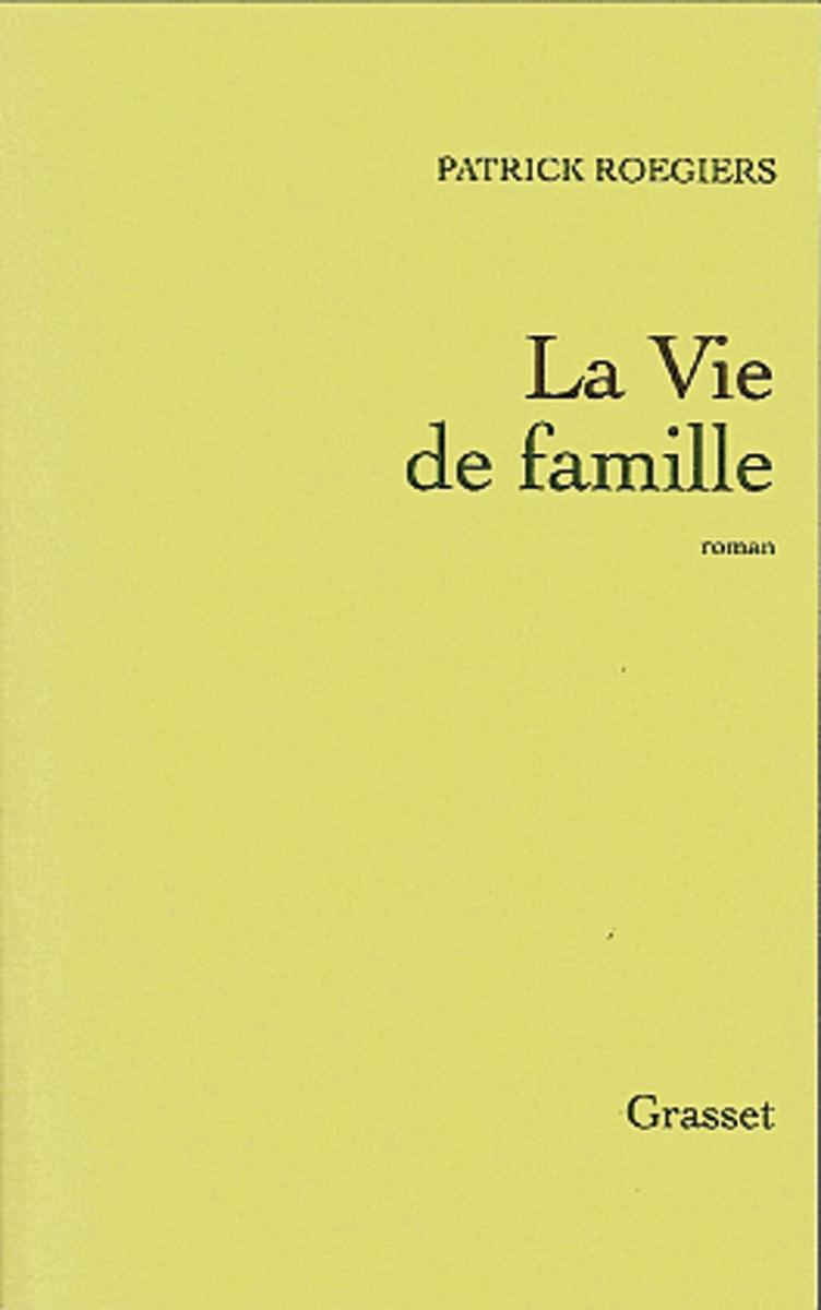 (1) La Vie de famille, par Patrick Roegiers, Grasset, 190 p.