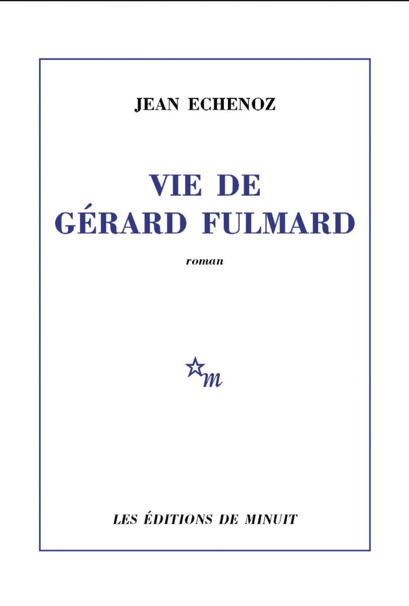 (1) Vie de Gérard Fulmard, par Jean Echenoz, Les Editions de Minuit, 240 p.