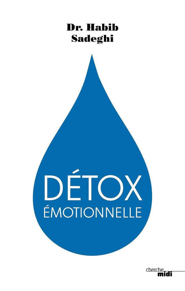 Détox émotionnelle, par Dr. Habib Sadeghi, Cherche Midi, 400 pages. www.lovebutton.org