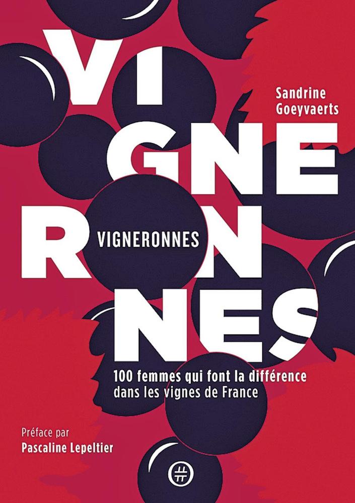 (*) Vigneronnes, 100 femmes qui font la différence dans les vignes de France, par Sandrine Goeyvaerts, Editions Nouriturfu.