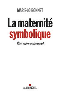 La maternité symbolique, par Marie-Jo Bonnet, Albin Michel, 352 pages.