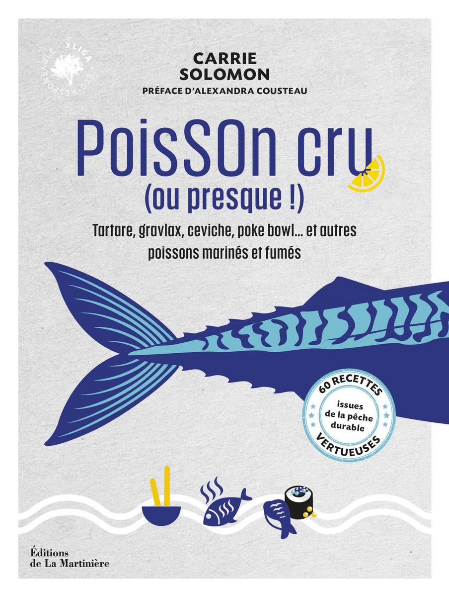 Poisson cru (ou presque!), par Carrie Solomon, préfacé par Alexandra Cousteau, éditions de La Martinière, 160 pages.
