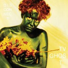 TV Ghost - Disconnect