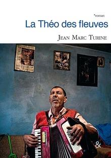 La Théo des fleuves, par Jean Marc Turine, éd. Esperluète, 224 p.