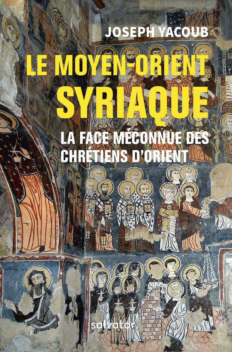 Le Moyen-Orient syriaque, la face méconnue des chrétiens d'Orient, par Joseph Yacoub, Salvator, 278 p.