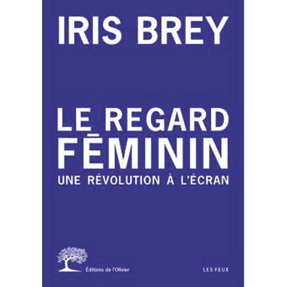 Le Regard féminin. Une révolution à l'écran, par Iris Brey, Editions de l'Olivier, 252 p.