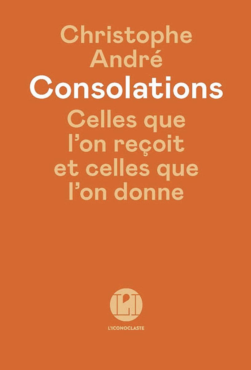 (1) Consolations. Celles que l'on reçoit et celles que l'on donne, par Christophe André, L'Iconoclaste, 2021, 330 p.