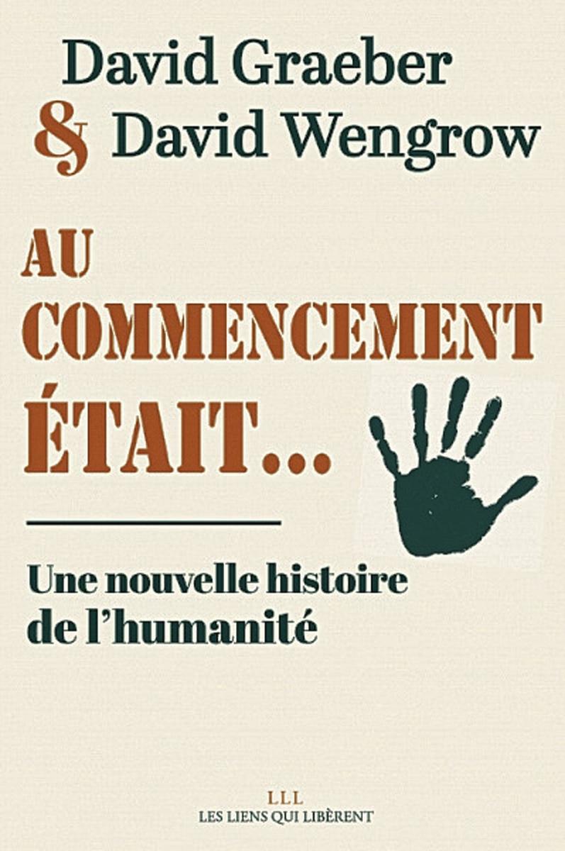 (1) Au commencement était... Une nouvelle histoire de l'humanité, par David Graeber et David Wengrow, éd. Les Liens qui libèrent, 752 p.