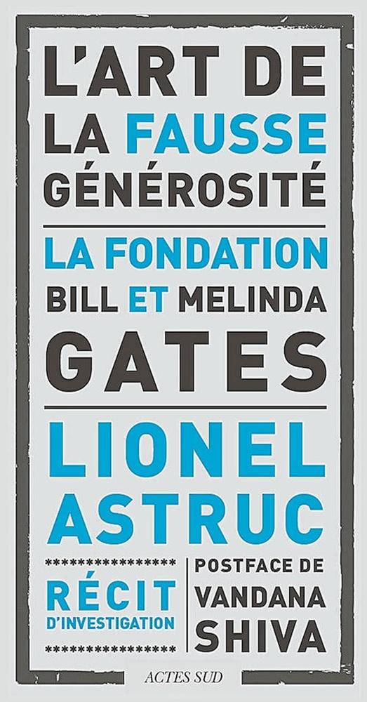 L'Art de la fausse générosité, la fondation Bill et Melinda Gates, par Lionel Astruc, Actes Sud, 128 p.